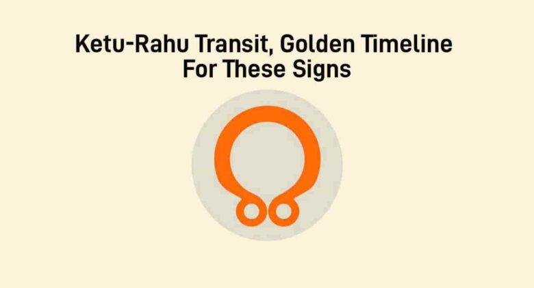 Ketu-Rahu Transit 2025: Rise Of Fortunes For 3 Lucky Zodiac Signs!