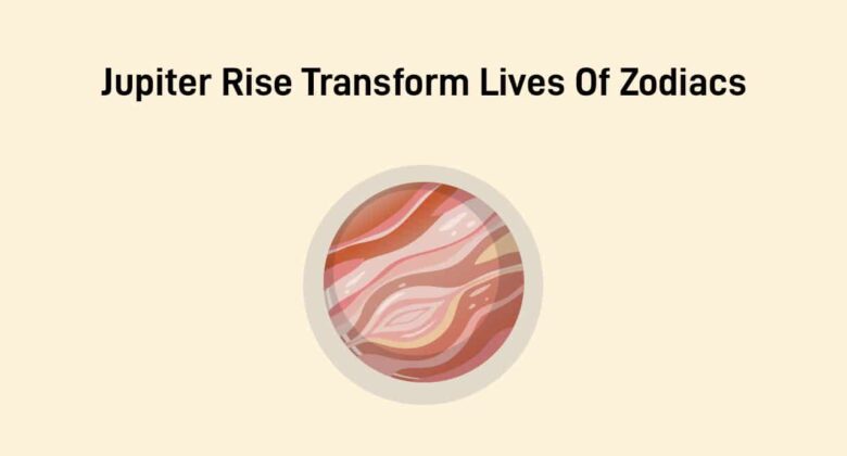 Jupiter Rise July 2025: Fortunes Awakens For These Zodiac Signs!