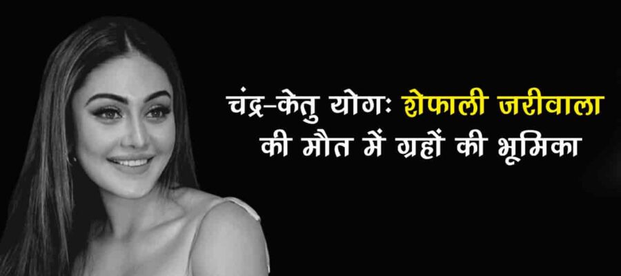 चंद्र-केतु योग: शेफाली जरीवाला की मृत्यु से जुड़ा ग्रह योग कितना खतरनाक? जानें प्रभाव व उपाय