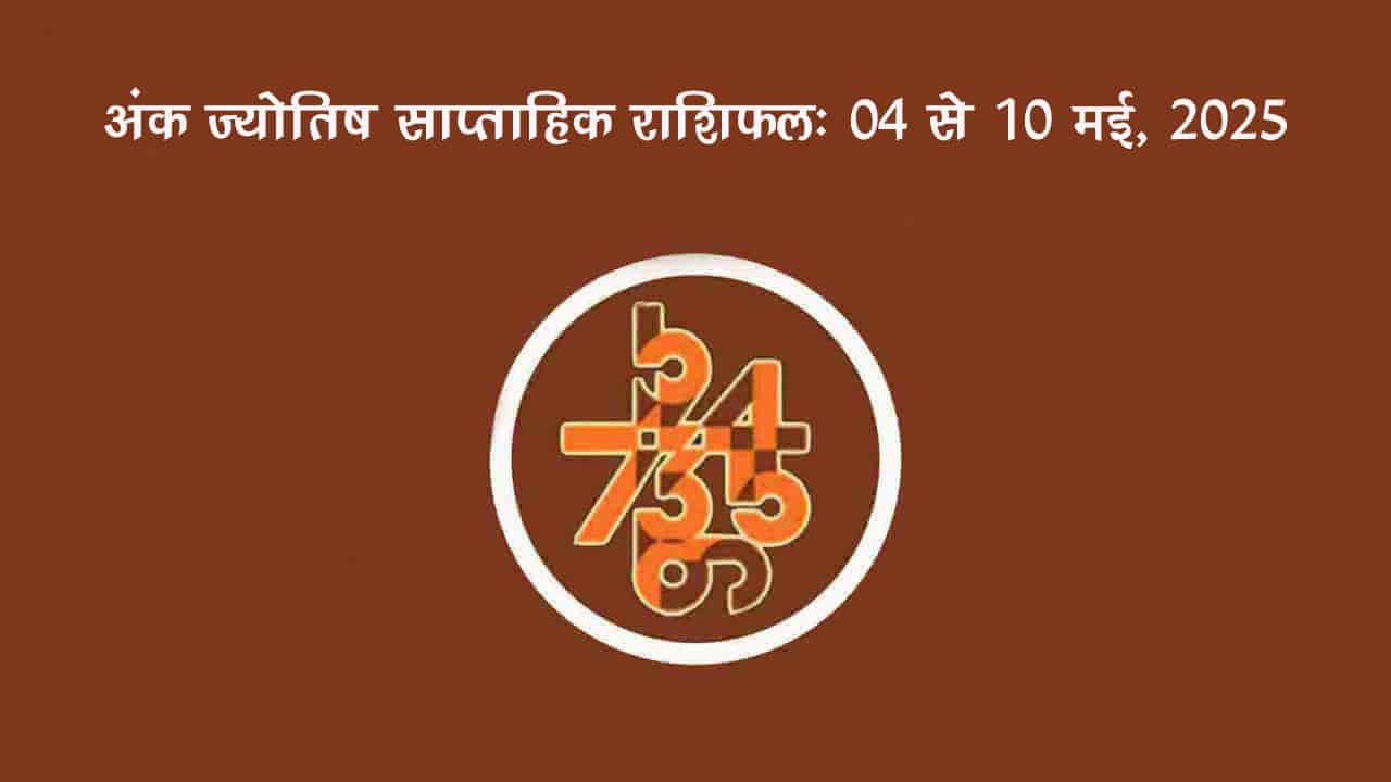अंक ज्योतिष साप्ताहिक राशिफल: 04 मई से 10 मई, 2025