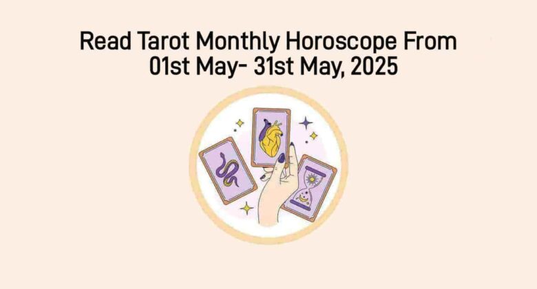 Tarot Monthly Horoscope (01st-31st May): Zodiac-Wise Monthly Predictions!