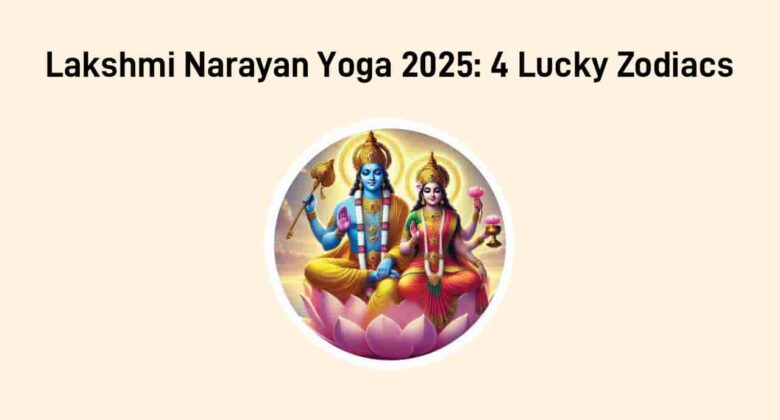 Lakshmi Narayan Yoga 2025: A Prosperous Time For 4 Zodiacs