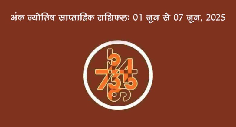 साप्ताहिक अंक फल (01 जून से 07 जून, 2025): जानें इस सप्ताह किन जातकों को रहना होगा सावधान!