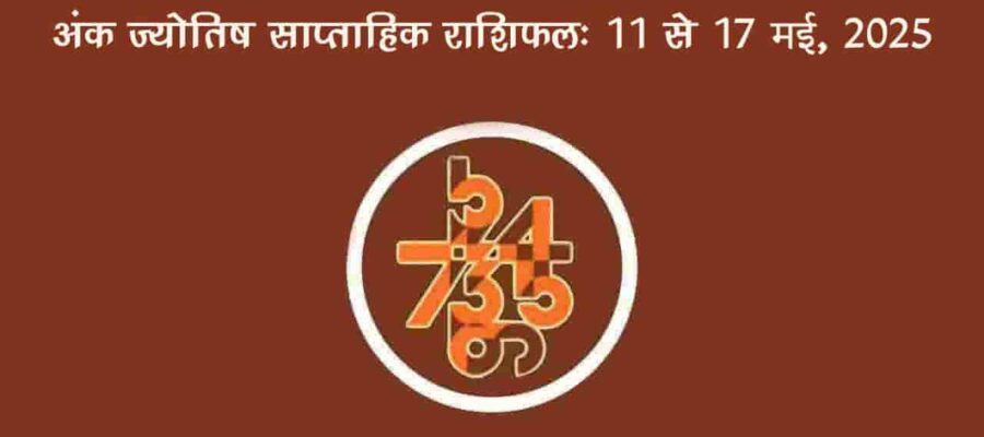 अंक ज्योतिष साप्ताहिक राशिफल: 11 मई से 17 मई, 2025