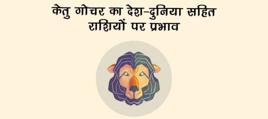 केतु का सिंह राशि में गोचर: राशि सहित देश-दुनिया पर देखने को मिलेगा इसका प्रभाव