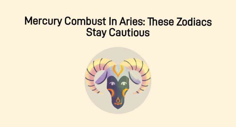Mercury Combust In Aries: These Zodiacs Must Beware
