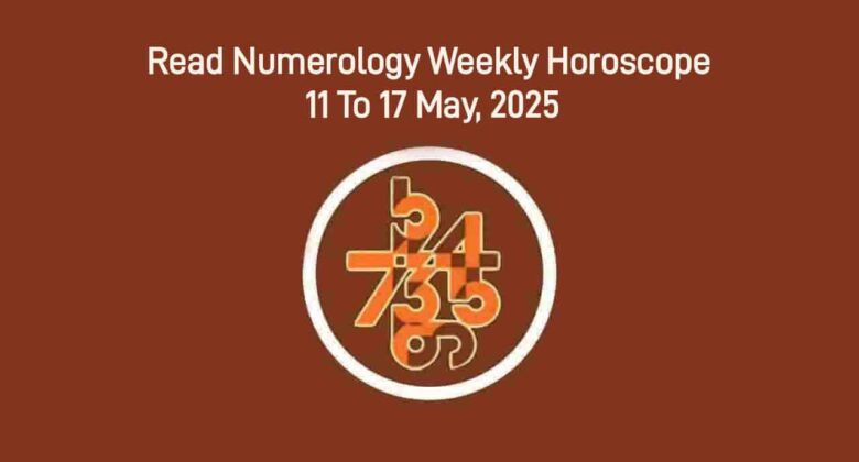 Numerology Weekly Horoscope: 11 May, 2025 To 17 May, 2025