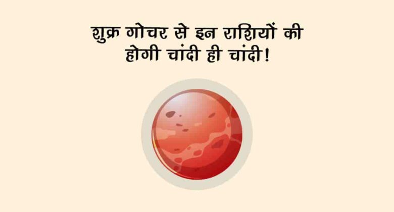 शुक्र के मेष राशि में गोचर से, इन राशियों को होगा ज़बरदस्त लाभ; जानें 12 राशियों पर प्रभाव!
