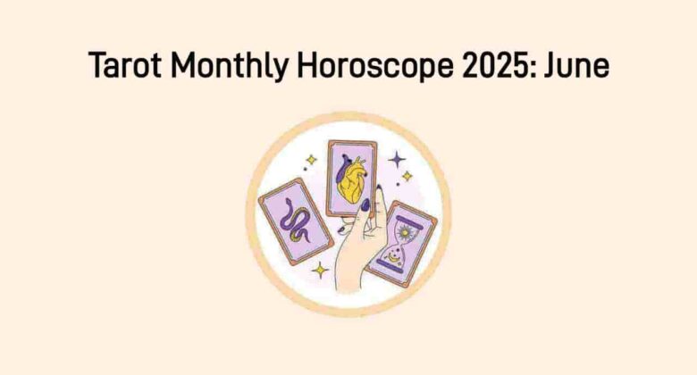 Tarot Monthly Horoscope June 2025: Read Detailed Prediction