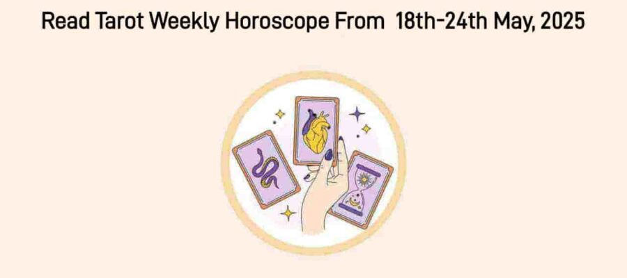 Tarot Weekly Horoscope From 18 May To 24 May, 2025