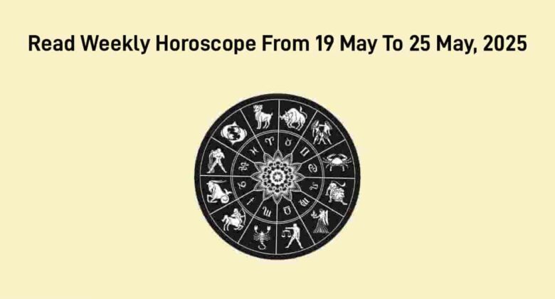Weekly Horoscope From 19 May, 2025 To 25 May, 2025