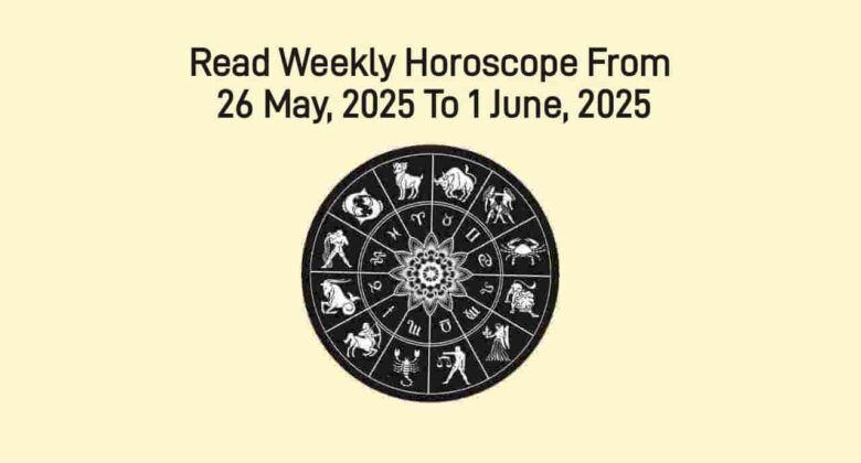 Weekly Horoscope From 26 May, 2025 To 1 June, 2025