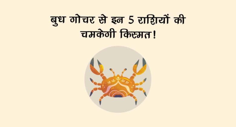 बुध का कर्क राशि में गोचर: मिथुन सहित इन 5 राशि के जातकों को मिलेगा तोहफा!