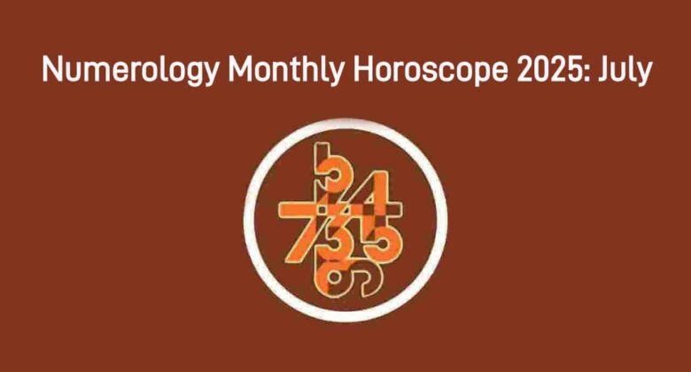 July 2025 Numerology Monthly Horoscope: Get Your Prediction Today