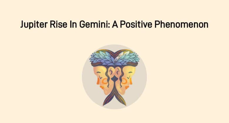 Jupiter Rise In Gemini: Embrace Jupiter's Grace On Every Aspect Of Life