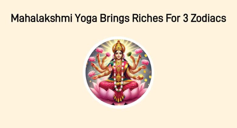 Mahalakshmi Yoga 2025: 3 Zodiac Signs Destined For Wealth & Success!