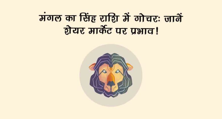 मंगल का सिंह राशि में गोचर, इन राशि वालों के लिए रहेगा मुश्किल, देखें शेयर मार्केट का हाल!