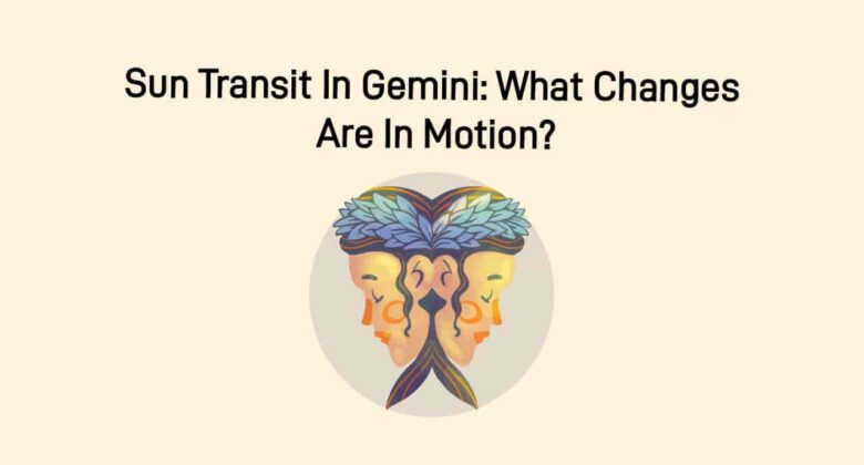 Sun Transit In Gemini: A Season Of Curiosity, Communication & Change!