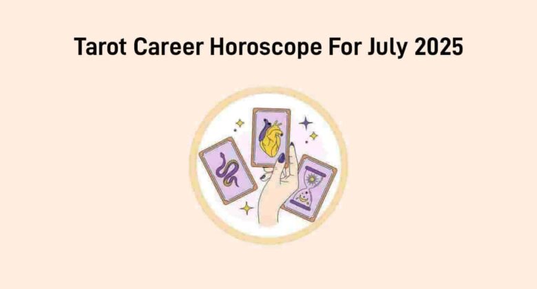 Tarot Monthly Career Horoscope Predicts Promotions & Increments In July