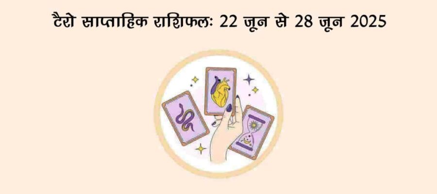 टैरो साप्ताहिक राशिफल (22 से 28 जून, 2025): इस सप्ताह इन 4 राशियों पर किस्मत रहेगी मेहरबान!