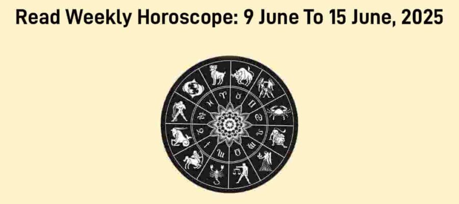 Weekly Horoscope From 9 June To 15 June, 2025
