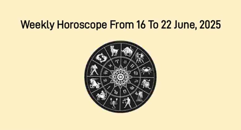 Weekly Horoscope From 16 June To 22 June, 2025
