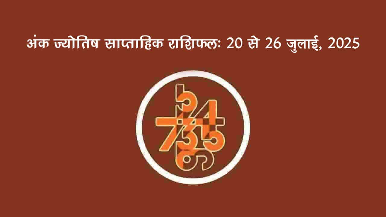 अंकज्योतिष साप्ताहिक राशिफल: 20 जुलाई से 26 जुलाई, 2025