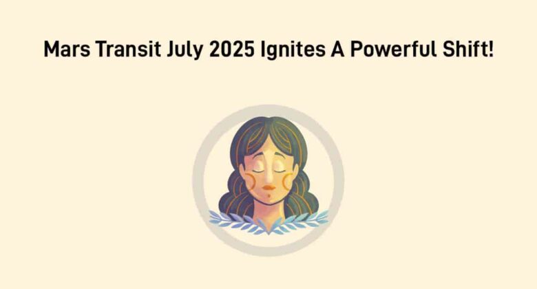 Mars Transit July 2025: Transformation & Good Fortunes For 3 Zodiac Signs!