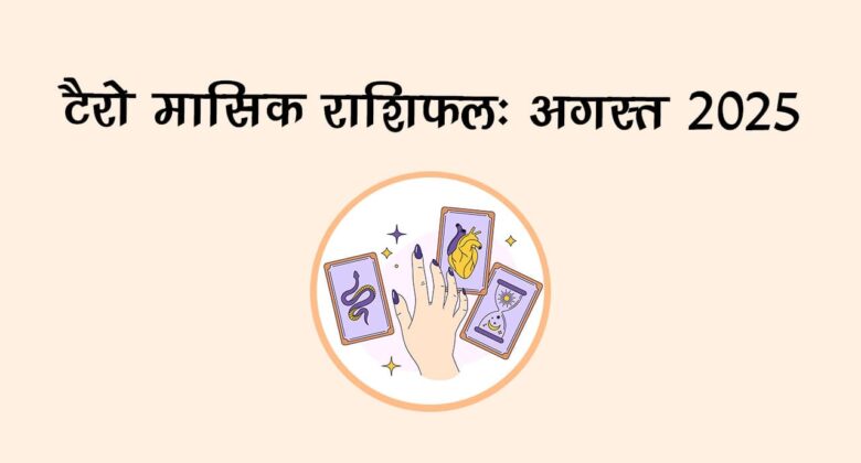 टैरो मासिक राशिफल: अगस्त माह में इन राशियों की लगेगी लॉटरी, चमकेगी किस्मत!