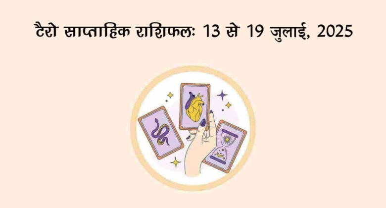 टैरो साप्ताहिक राशिफल: 13 से 19 जुलाई, 2025, क्‍या होगा खास?