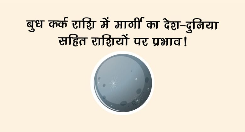 बुध कर्क राशि में मार्गी: राशियों पर ही नहीं, देश-दुनिया में भी दिखेगा बदलाव का संकेत
