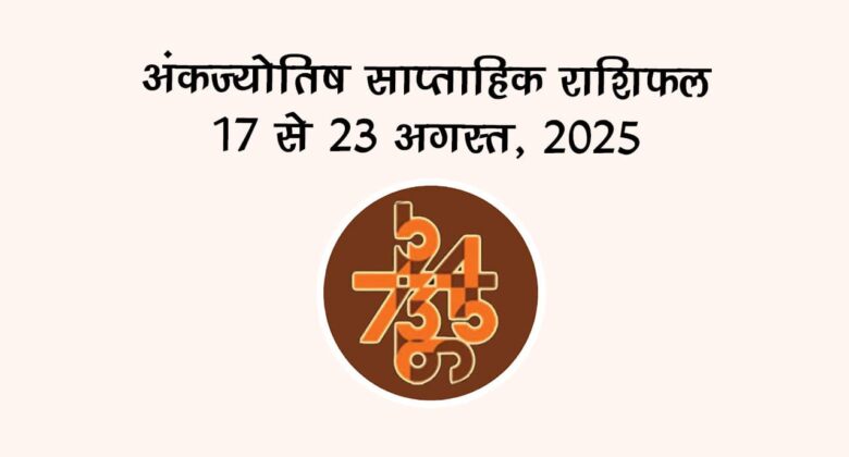 अंक ज्योतिष साप्ताहिक राशिफल: 17 अगस्‍त से 23 अगस्‍त, 2025