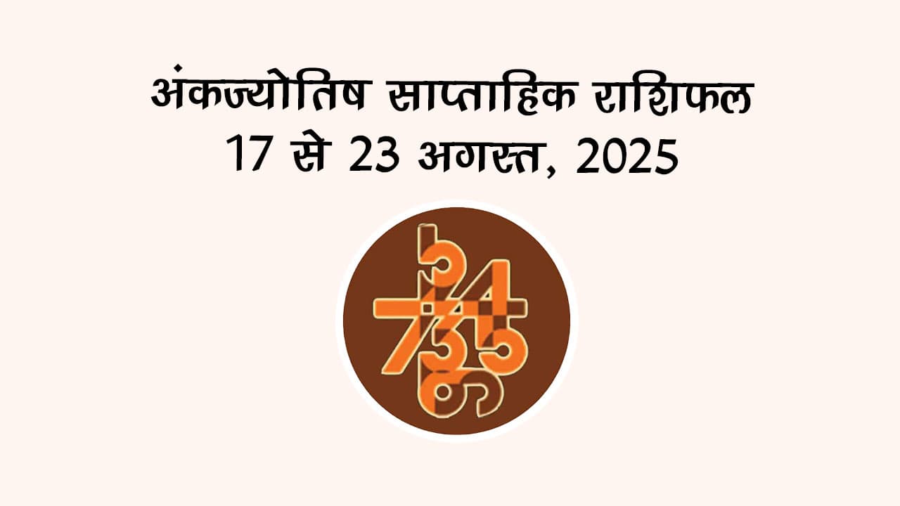 अंक ज्योतिष साप्ताहिक राशिफल: 17 अगस्‍त से 23 अगस्‍त, 2025